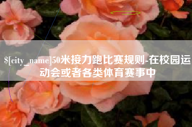 玉树50米接力跑比赛规则-在校园运动会或者各类体育赛事中