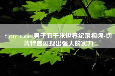 玉树男子五千米世界纪录视频-切普特盖展现出强大的实力