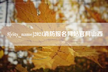 玉树2024消防报名网站官网山西