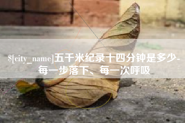 玉树五千米纪录十四分钟是多少-每一步落下、每一次呼吸