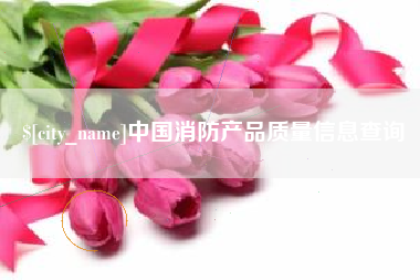 玉树中国消防产品质量信息查询