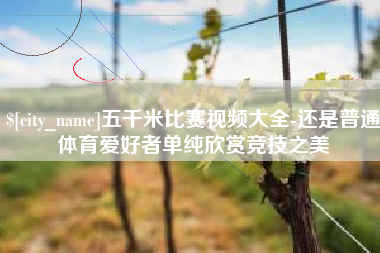 玉树五千米比赛视频大全-还是普通体育爱好者单纯欣赏竞技之美