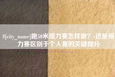 玉树跑50米接力赛怎样跑？-这是接力赛区别于个人赛的关键部分