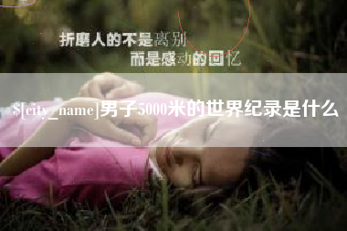 玉树男子5000米的世界纪录是什么