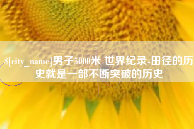 玉树男子5000米 世界纪录-田径的历史就是一部不断突破的历史