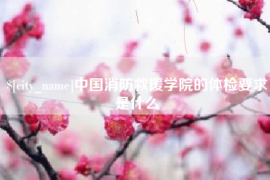 玉树中国消防救援学院的体检要求是什么