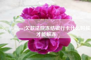 玉树欠款法院冻结银行卡什么时候才能解冻