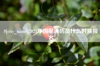 玉树2021年国家消防员什么时候报名