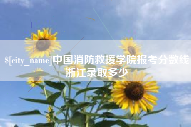 玉树中国消防救援学院报考分数线浙江录取多少